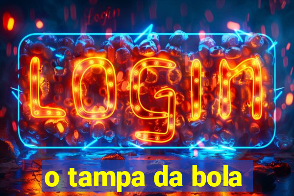 o tampa da bola